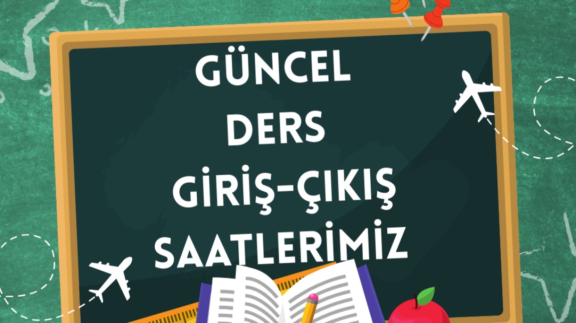 Güncel Ders giriş-çıkış saatlerimiz.